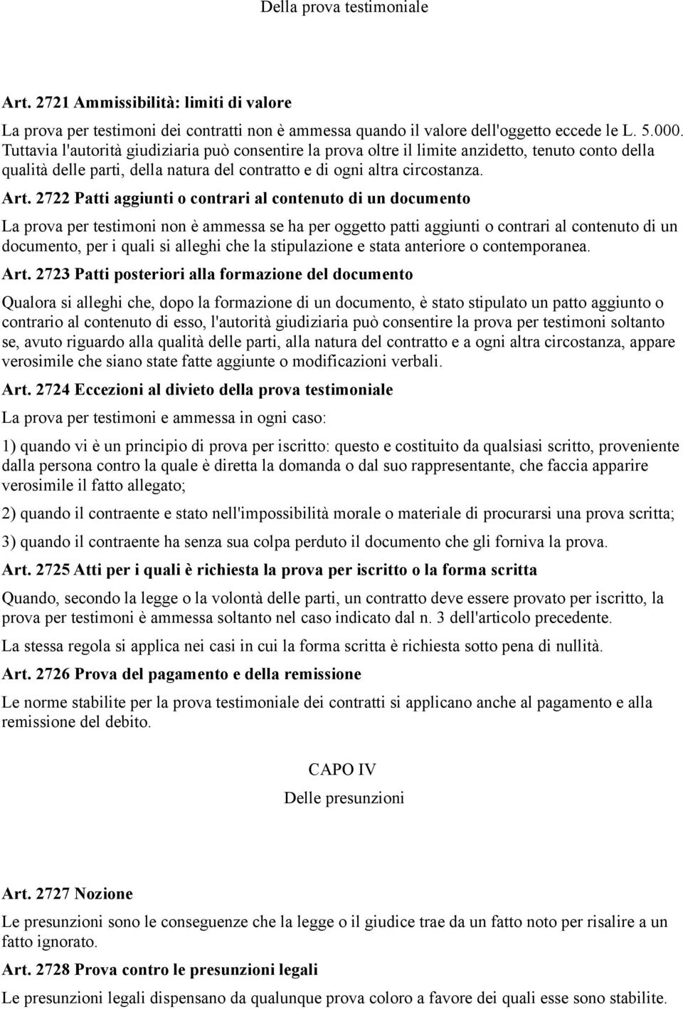 2722 Patti aggiunti o contrari al contenuto di un documento La prova per testimoni non è ammessa se ha per oggetto patti aggiunti o contrari al contenuto di un documento, per i quali si alleghi che