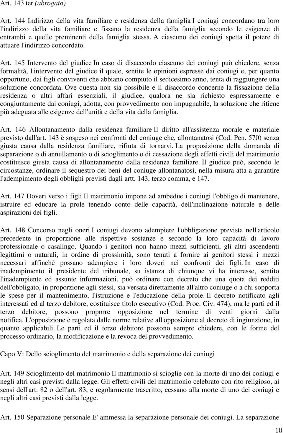 quelle preminenti della famiglia stessa. A ciascuno dei coniugi spetta il potere di attuare l'indirizzo concordato. Art.