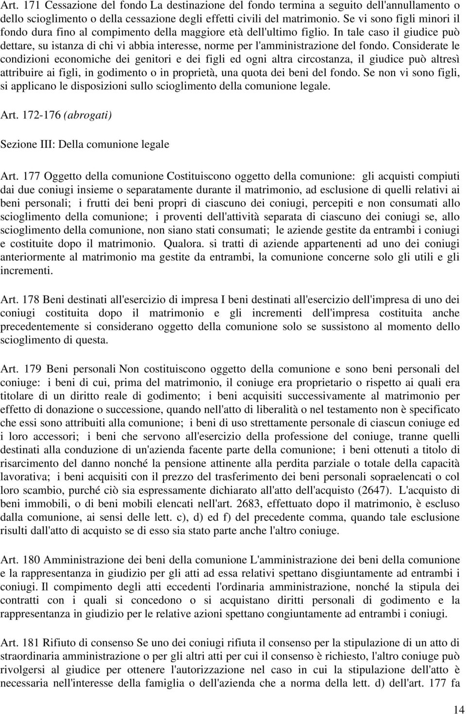 In tale caso il giudice può dettare, su istanza di chi vi abbia interesse, norme per l'amministrazione del fondo.