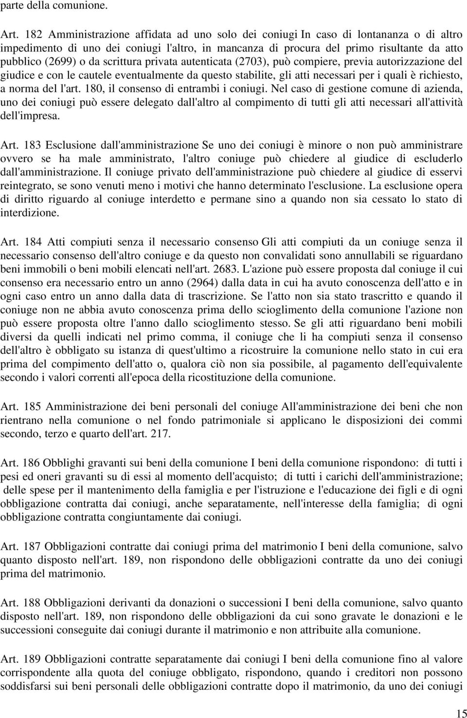 scrittura privata autenticata (2703), può compiere, previa autorizzazione del giudice e con le cautele eventualmente da questo stabilite, gli atti necessari per i quali è richiesto, a norma del l'art.