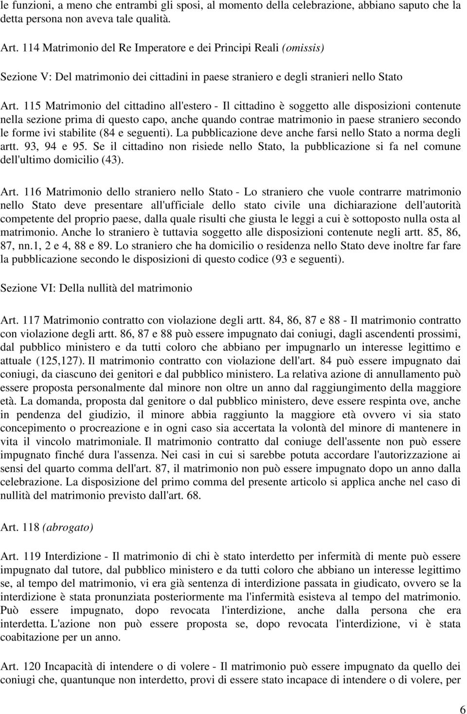 115 Matrimonio del cittadino all'estero - Il cittadino è soggetto alle disposizioni contenute nella sezione prima di questo capo, anche quando contrae matrimonio in paese straniero secondo le forme