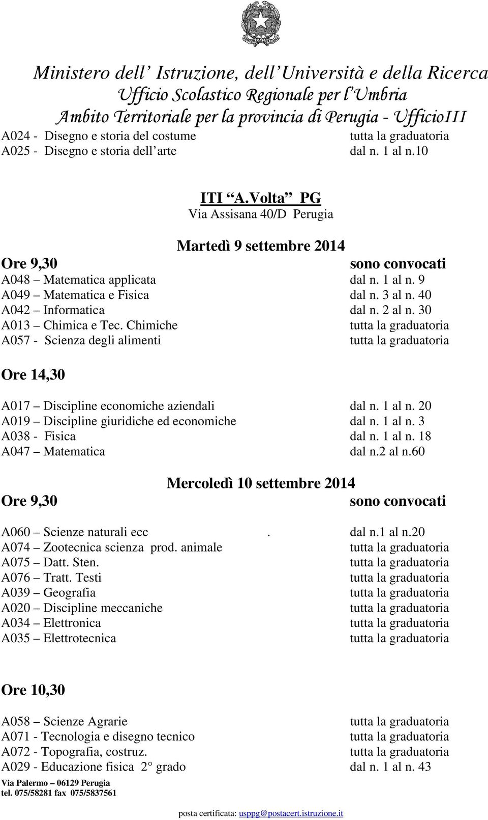 20 A019 Discipline giuridiche ed economiche dal n. 1 al n. 3 A038 - Fisica dal n. 1 al n. 18 A047 Matematica dal n.2 al n.60 Ore 9,30 Mercoledì 10 settembre 2014 A060 Scienze naturali ecc. dal n.1 al n.20 A074 Zootecnica scienza prod.