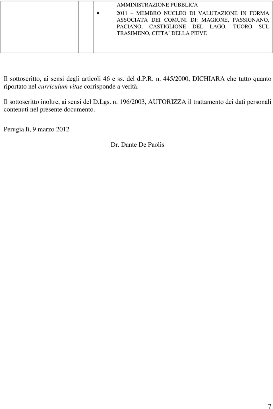 445/2000, DICHIARA che tutto quanto riportato nel curriculum vitae corrisponde a verità. Il sottoscritto inoltre, ai sensi del D.