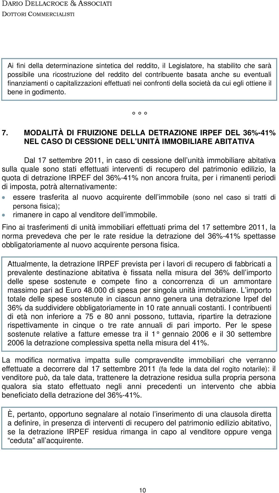 MODALITÀ DI FRUIZIONE DELLA DETRAZIONE IRPEF DEL 36%-41% NEL CASO DI CESSIONE DELL UNITÀ IMMOBILIARE ABITATIVA Dal 17 settembre 2011, in caso di cessione dell unità immobiliare abitativa sulla quale