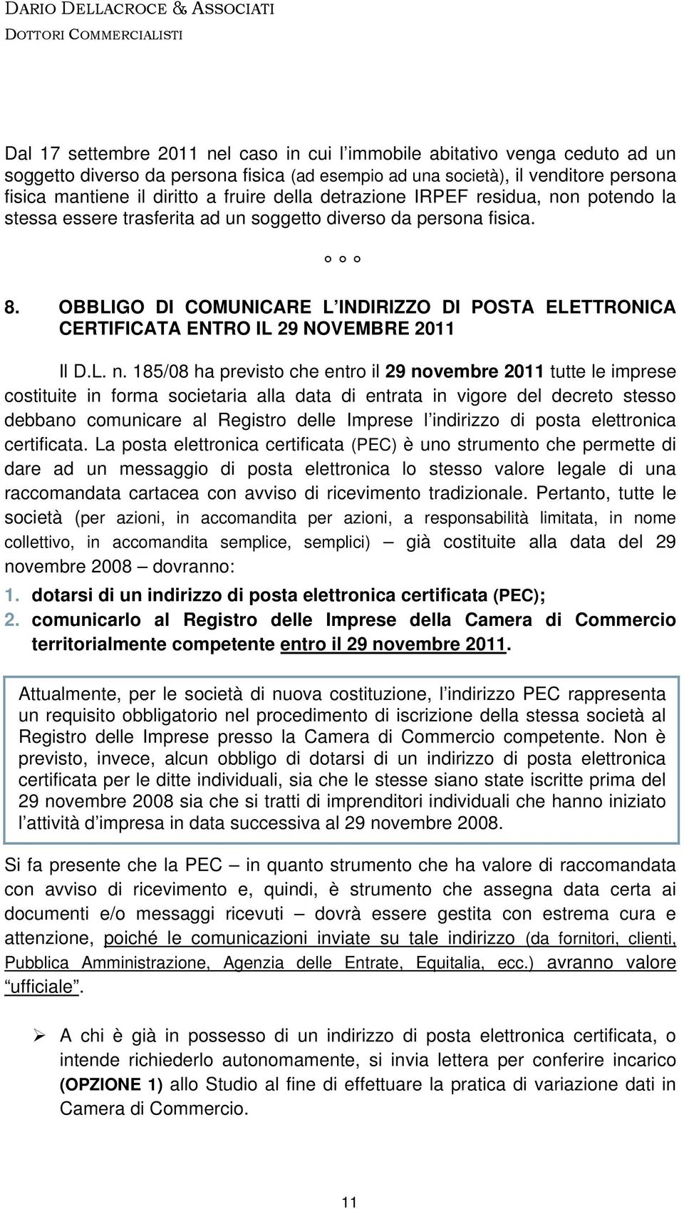 OBBLIGO DI COMUNICARE L INDIRIZZO DI POSTA ELETTRONICA CERTIFICATA ENTRO IL 29 NOVEMBRE 2011 Il D.L. n.