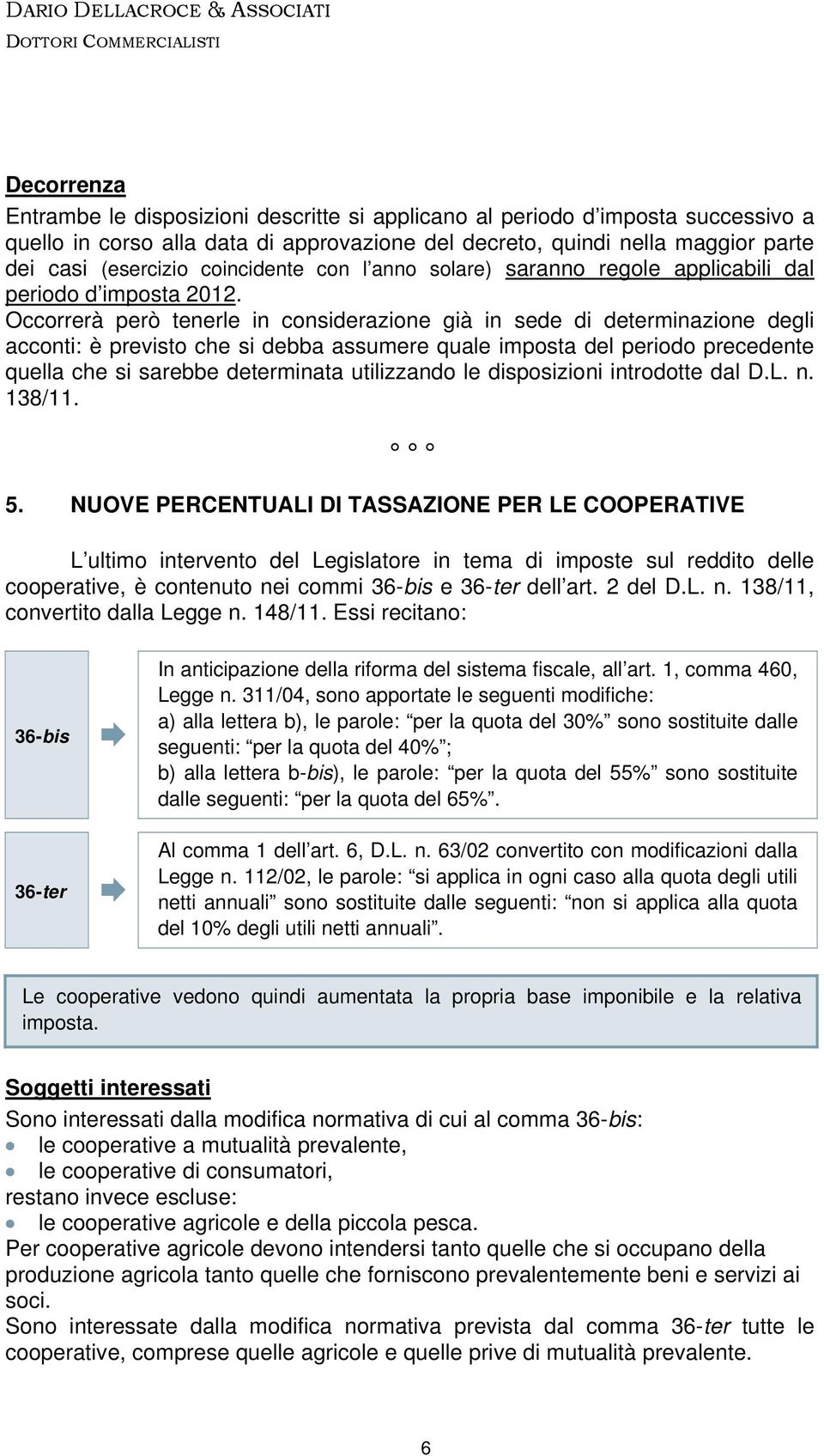 Occorrerà però tenerle in considerazione già in sede di determinazione degli acconti: è previsto che si debba assumere quale imposta del periodo precedente quella che si sarebbe determinata