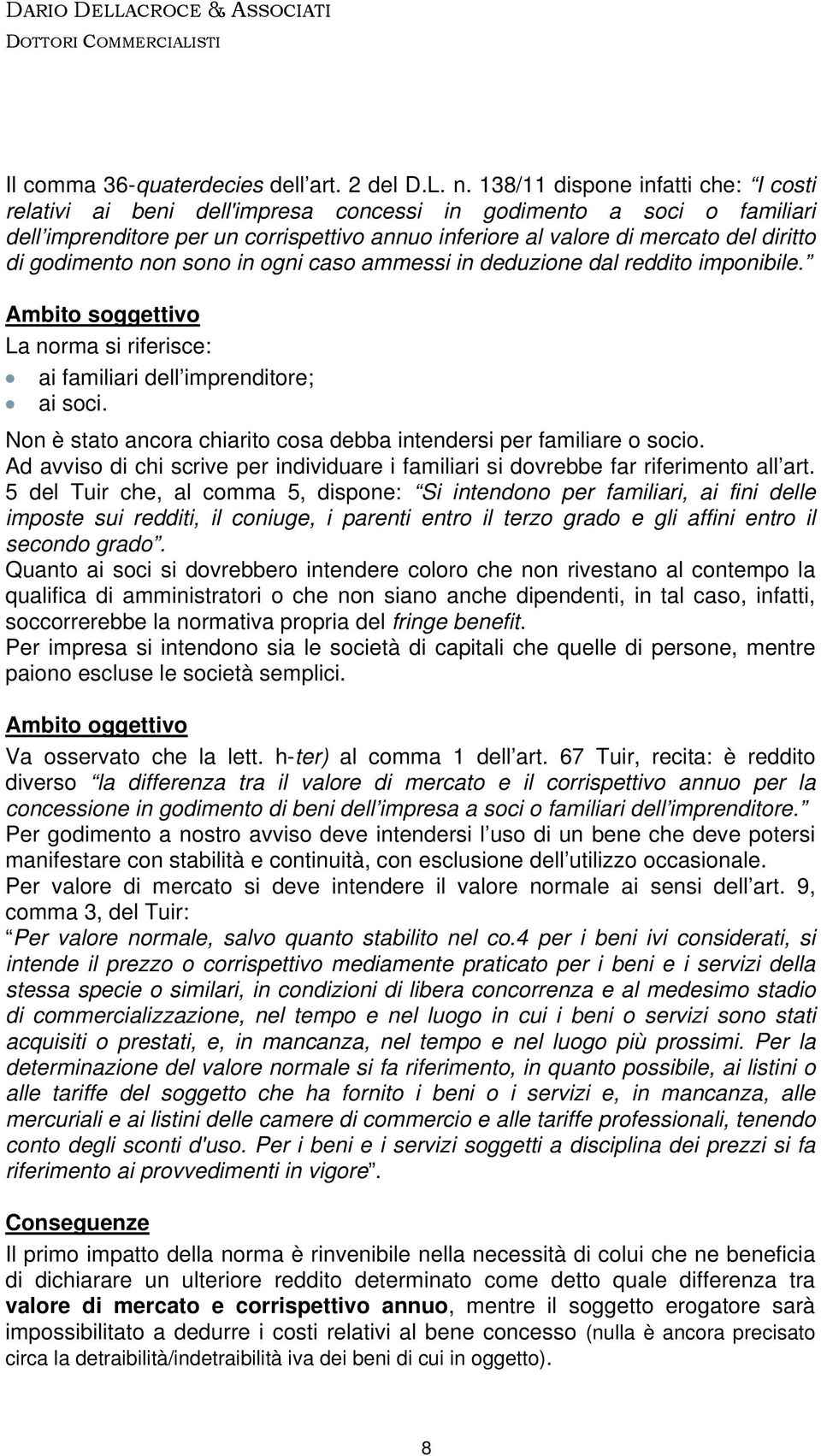 godimento non sono in ogni caso ammessi in deduzione dal reddito imponibile. Ambito soggettivo La norma si riferisce: ai familiari dell imprenditore; ai soci.