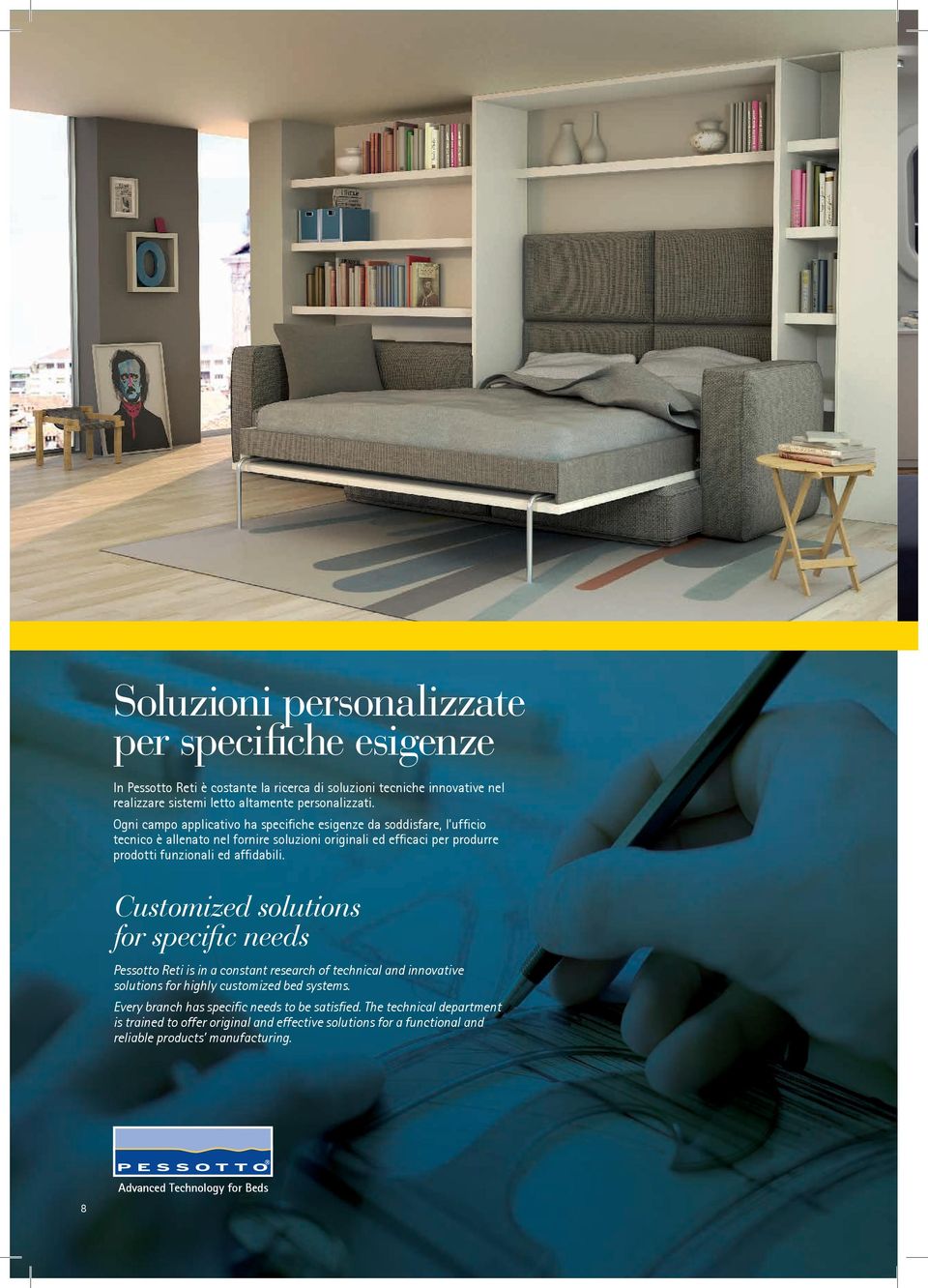 Customized solutions for specific needs Pessotto Reti is in a constant research of technical and innovative solutions for highly customized bed systems.