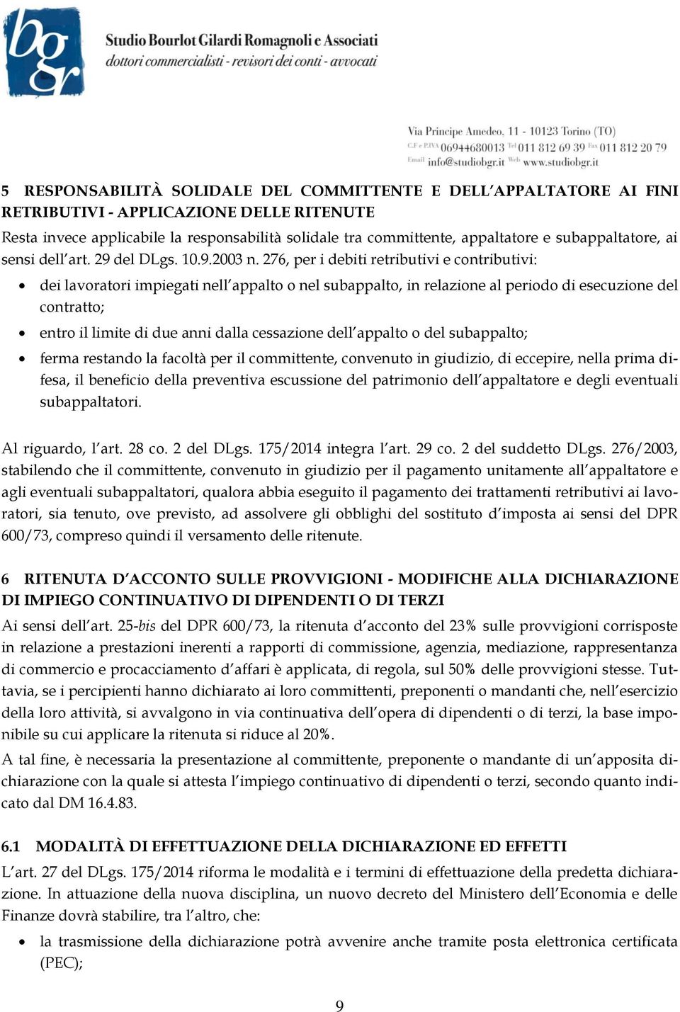 276, per i debiti retributivi e contributivi: dei lavoratori impiegati nell appalto o nel subappalto, in relazione al periodo di esecuzione del contratto; entro il limite di due anni dalla cessazione