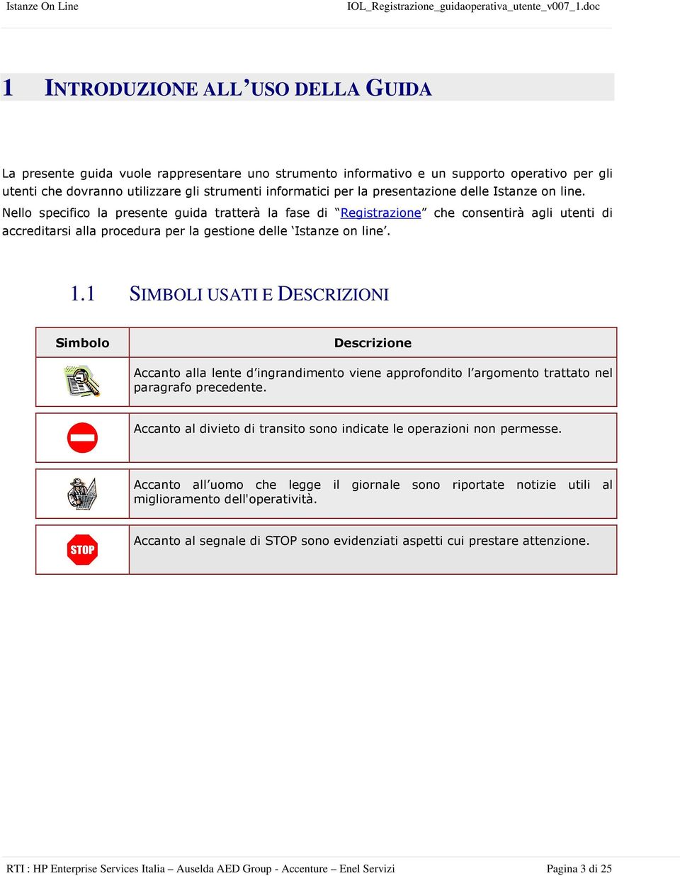 Nello specifico la presente guida tratterà la fase di Registrazione che consentirà agli utenti di accreditarsi alla procedura per la gestione delle Istanze on line. 1.