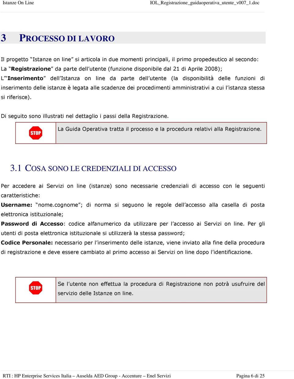 stessa si riferisce). Di seguito sono illustrati nel dettaglio i passi della Registrazione. La Guida Operativa tratta il processo e la procedura relativi alla Registrazione. 3.