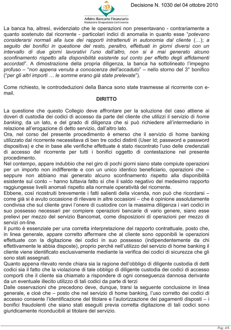 uno dall altro, non si è mai generato alcuno sconfinamento rispetto alla disponibilità esistente sul conto per effetto degli affidamenti accordati.