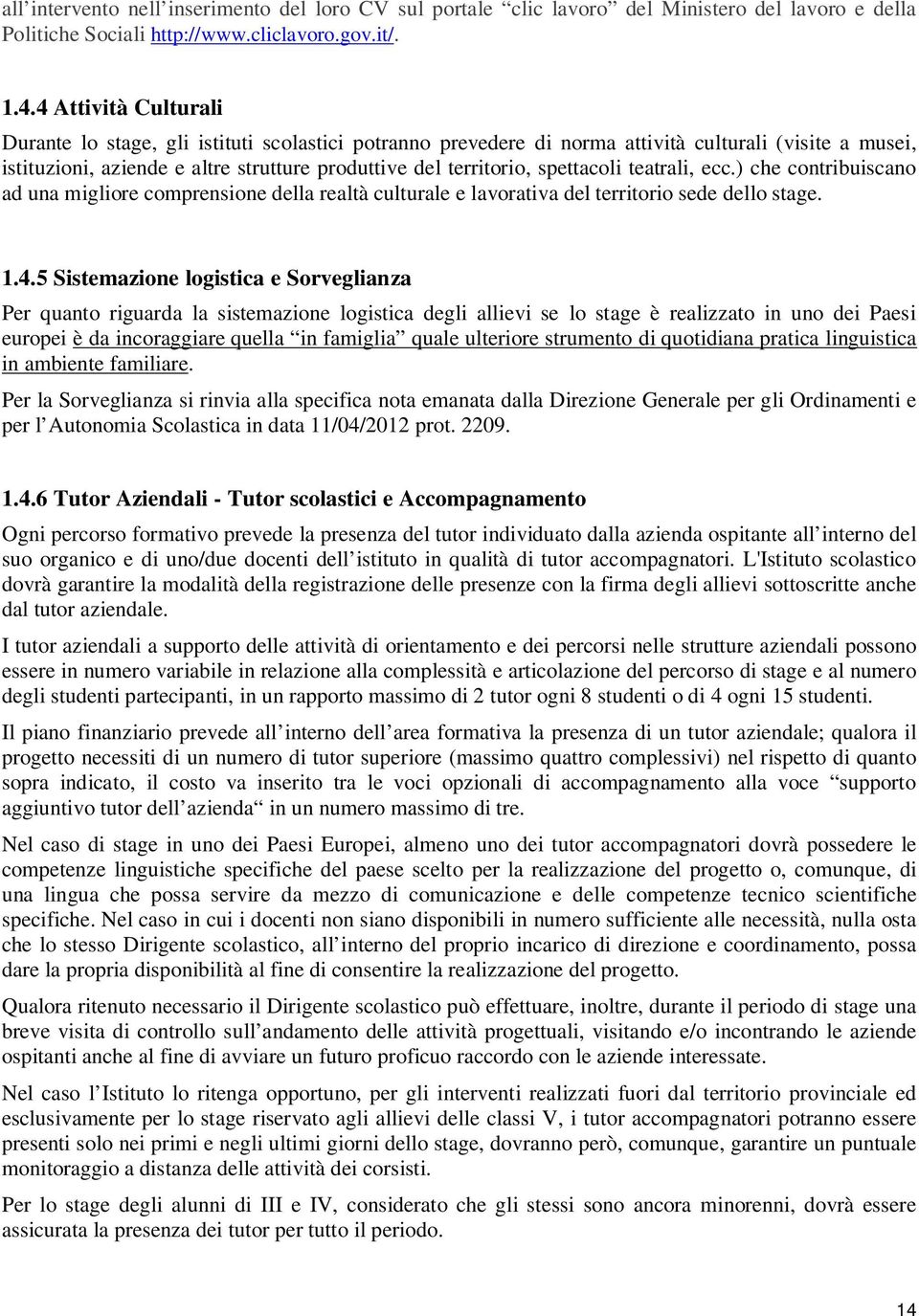 spettacoli teatrali, ecc.) che contribuiscano ad una migliore comprensione della realtà culturale e lavorativa del territorio sede dello stage. 1.4.