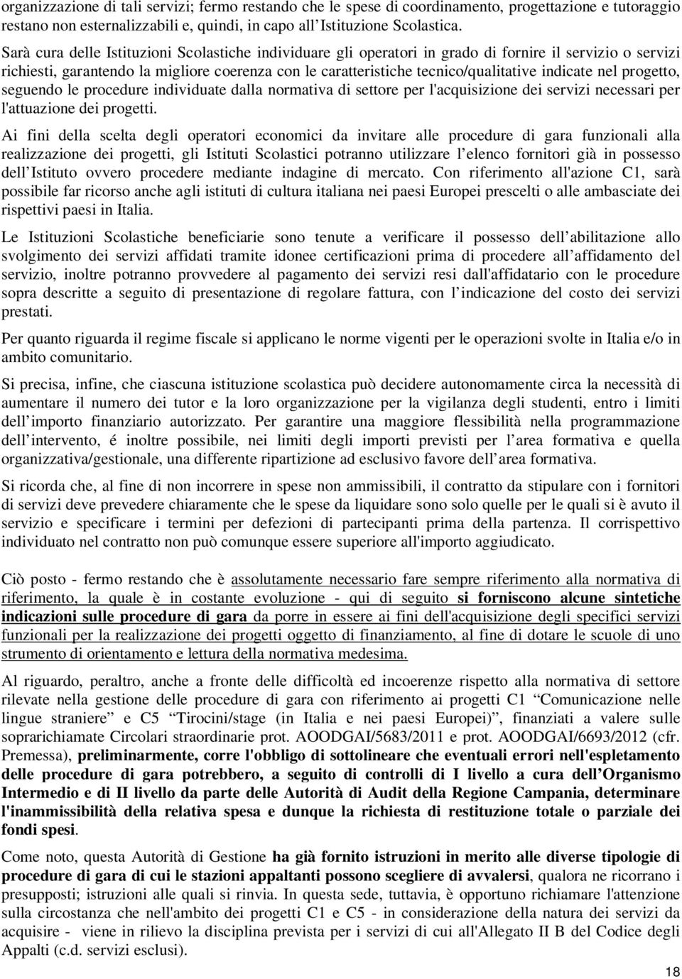 indicate nel progetto, seguendo le procedure individuate dalla normativa di settore per l'acquisizione dei servizi necessari per l'attuazione dei progetti.