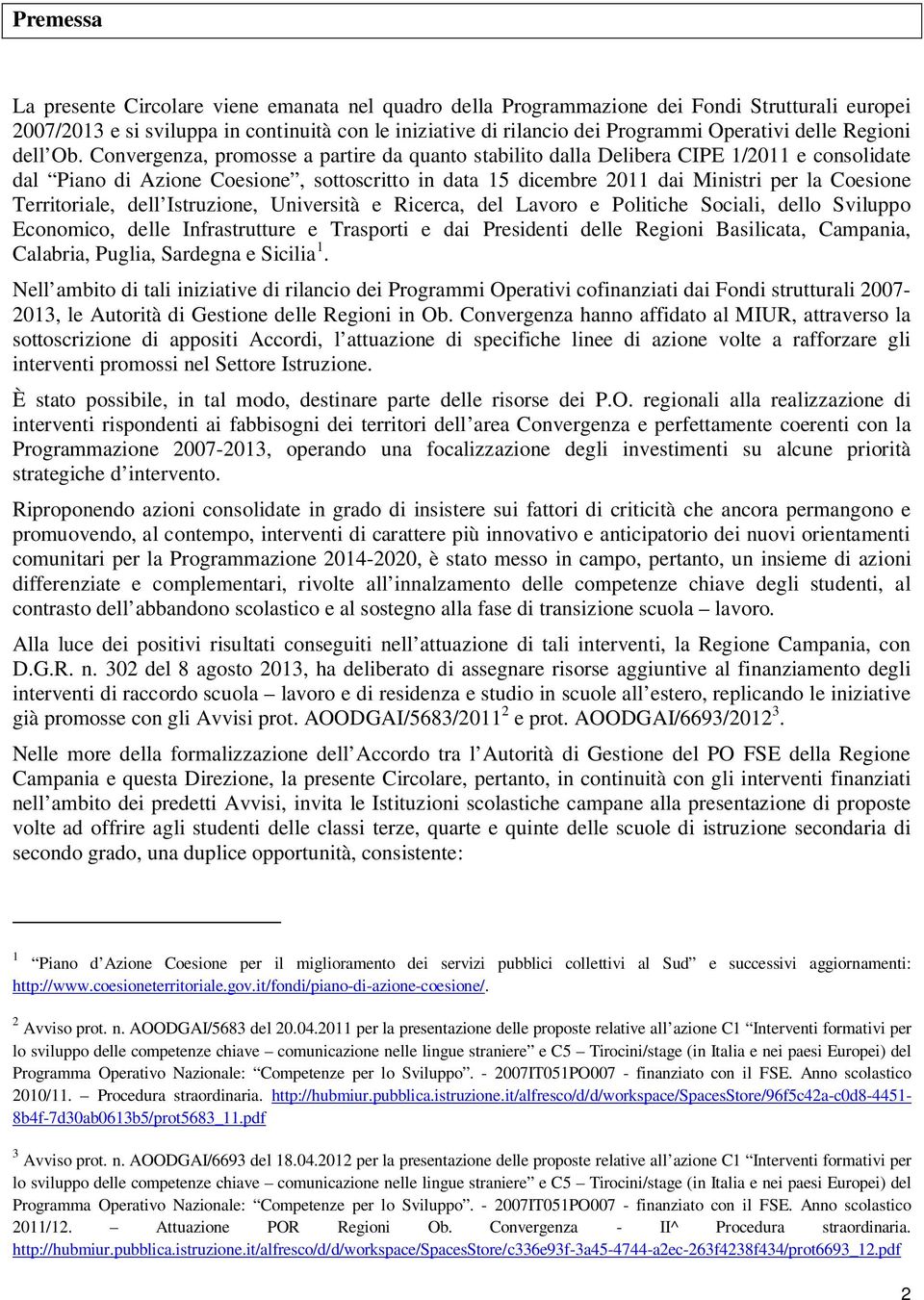 Convergenza, promosse a partire da quanto stabilito dalla Delibera CIPE 1/2011 e consolidate dal Piano di Azione Coesione, sottoscritto in data 15 dicembre 2011 dai Ministri per la Coesione