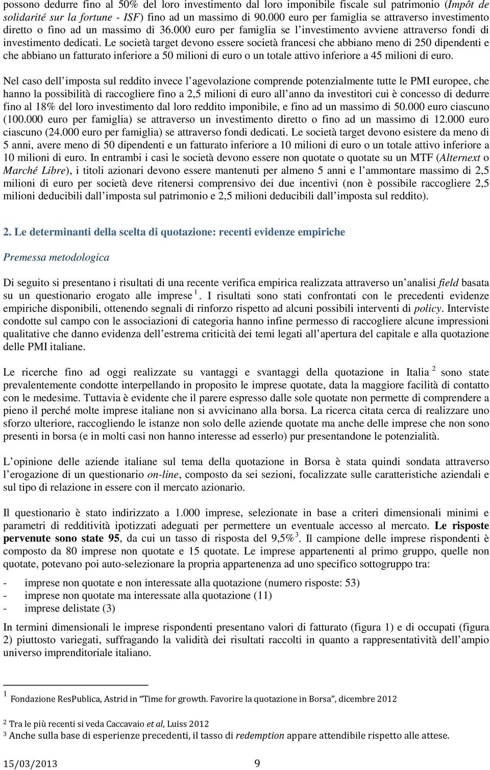 Le società target devono essere società francesi che abbiano meno di 250 dipendenti e che abbiano un fatturato inferiore a 50 milioni di euro o un totale attivo inferiore a 45 milioni di euro.