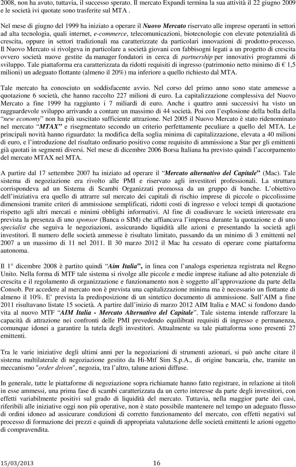 elevate potenzialità di crescita, oppure in settori tradizionali ma caratterizzate da particolari innovazioni di prodotto-processo.