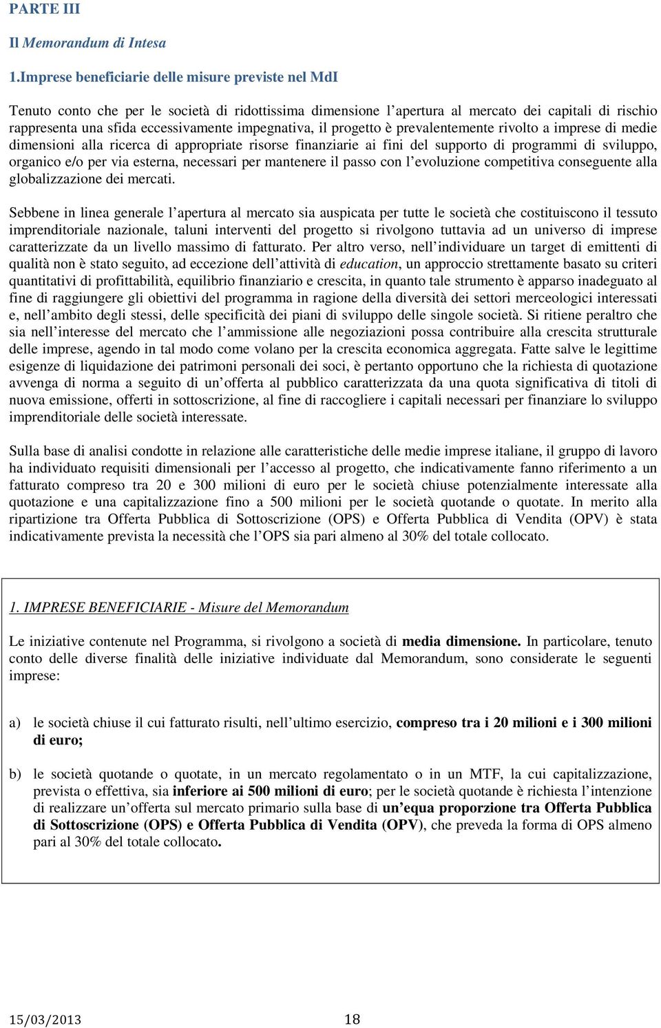 impegnativa, il progetto è prevalentemente rivolto a imprese di medie dimensioni alla ricerca di appropriate risorse finanziarie ai fini del supporto di programmi di sviluppo, organico e/o per via