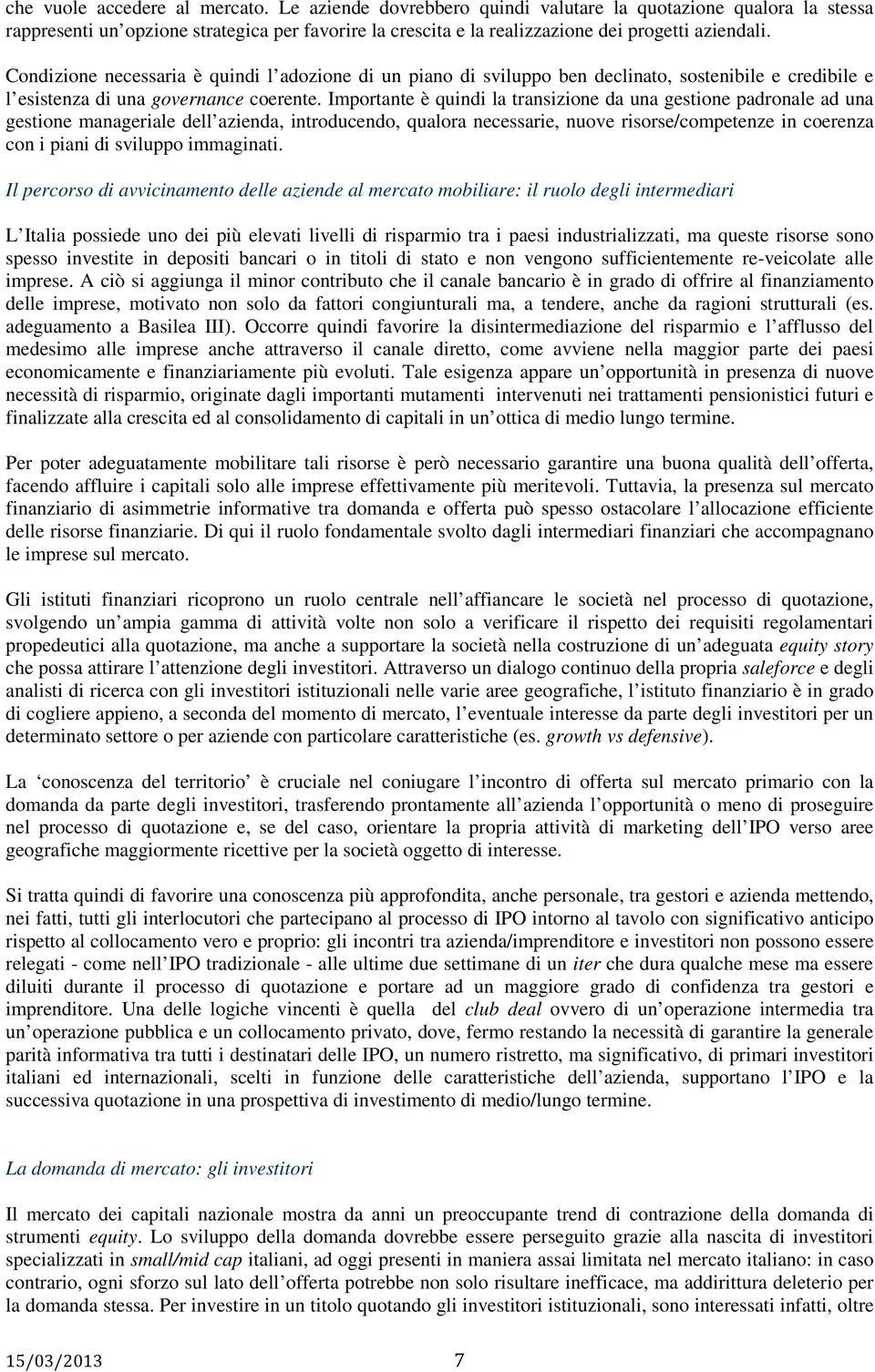 Condizione necessaria è quindi l adozione di un piano di sviluppo ben declinato, sostenibile e credibile e l esistenza di una governance coerente.