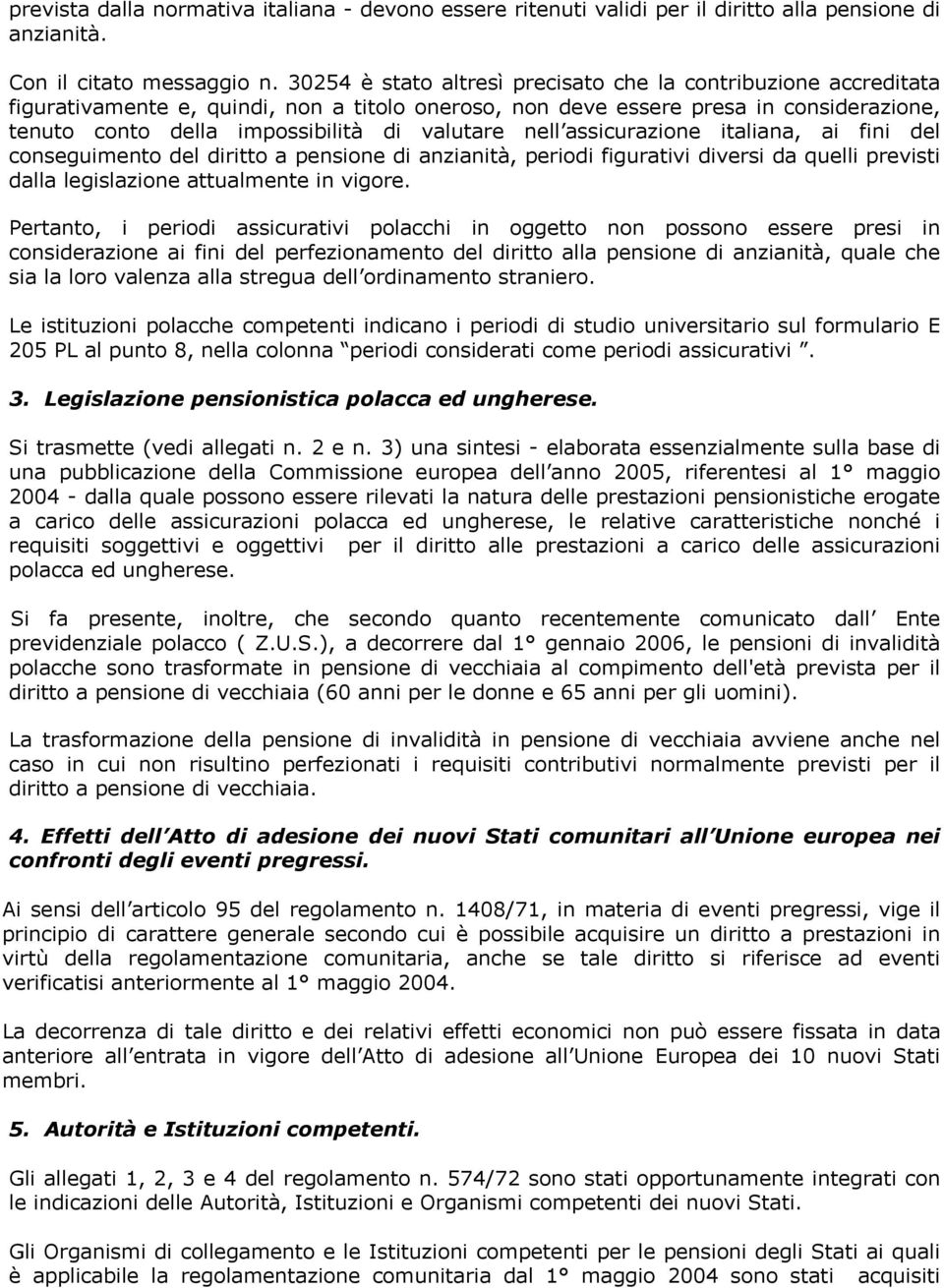 nell assicurazione italiana, ai fini del conseguimento del diritto a pensione di anzianità, periodi figurativi diversi da quelli previsti dalla legislazione attualmente in vigore.