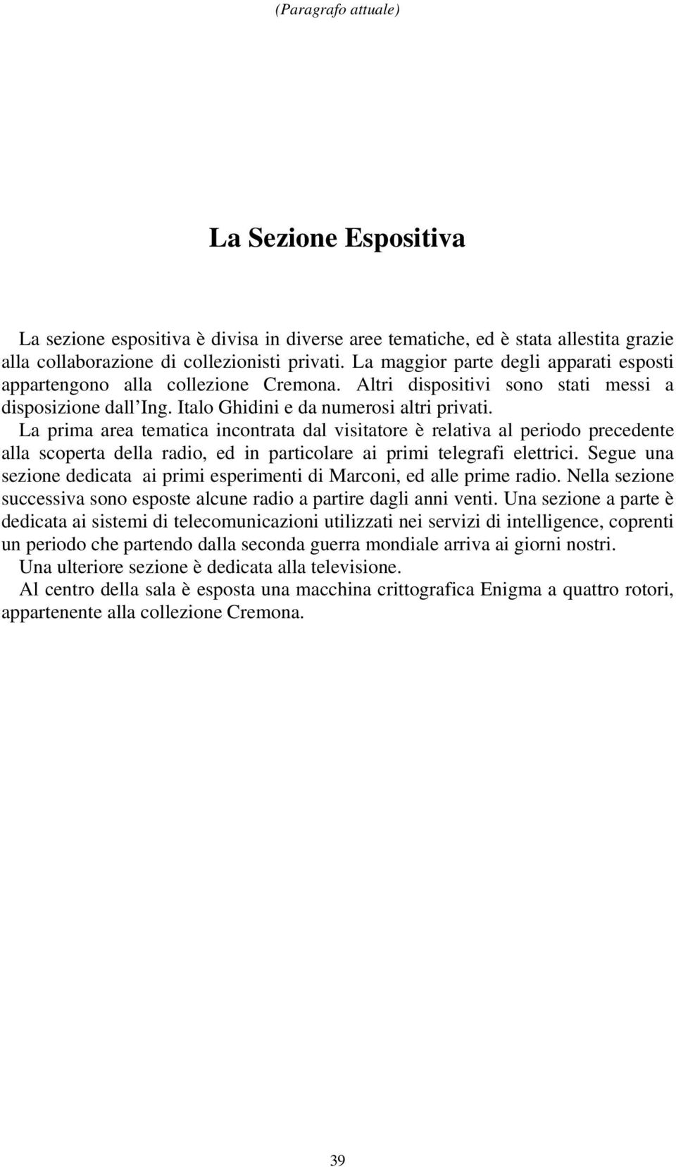 La prima area tematica incontrata dal visitatore è relativa al periodo precedente alla scoperta della radio, ed in particolare ai primi telegrafi elettrici.