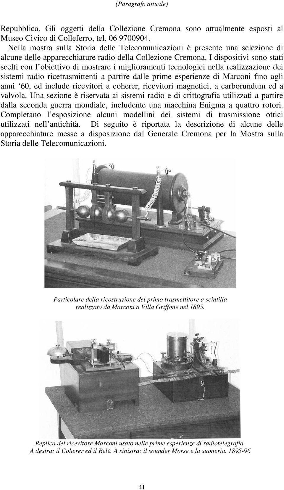 I dispositivi sono stati scelti con l obiettivo di mostrare i miglioramenti tecnologici nella realizzazione dei sistemi radio ricetrasmittenti a partire dalle prime esperienze di Marconi fino agli