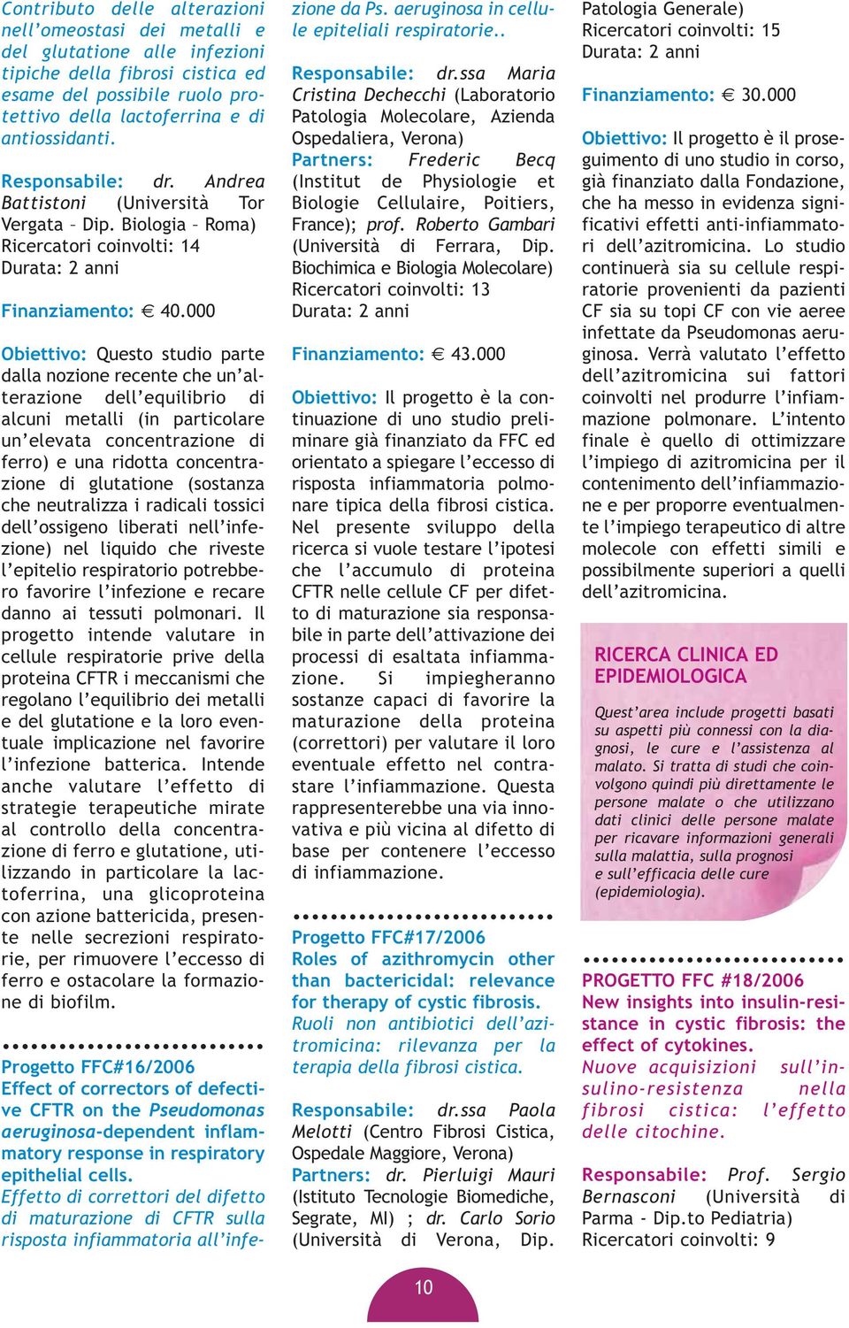 000 Obiettivo: Questo studio parte dalla nozione recente che un alterazione dell equilibrio di alcuni metalli (in particolare un elevata concentrazione di ferro) e una ridotta concentrazione di