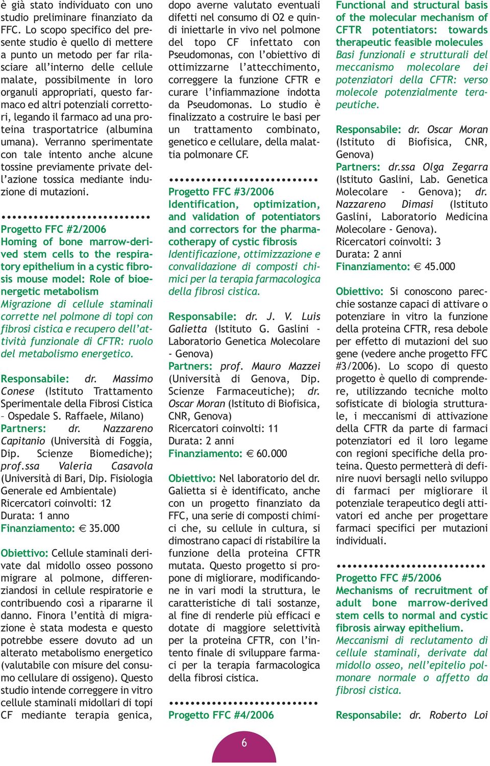 potenziali correttori, legando il farmaco ad una proteina trasportatrice (albumina umana).