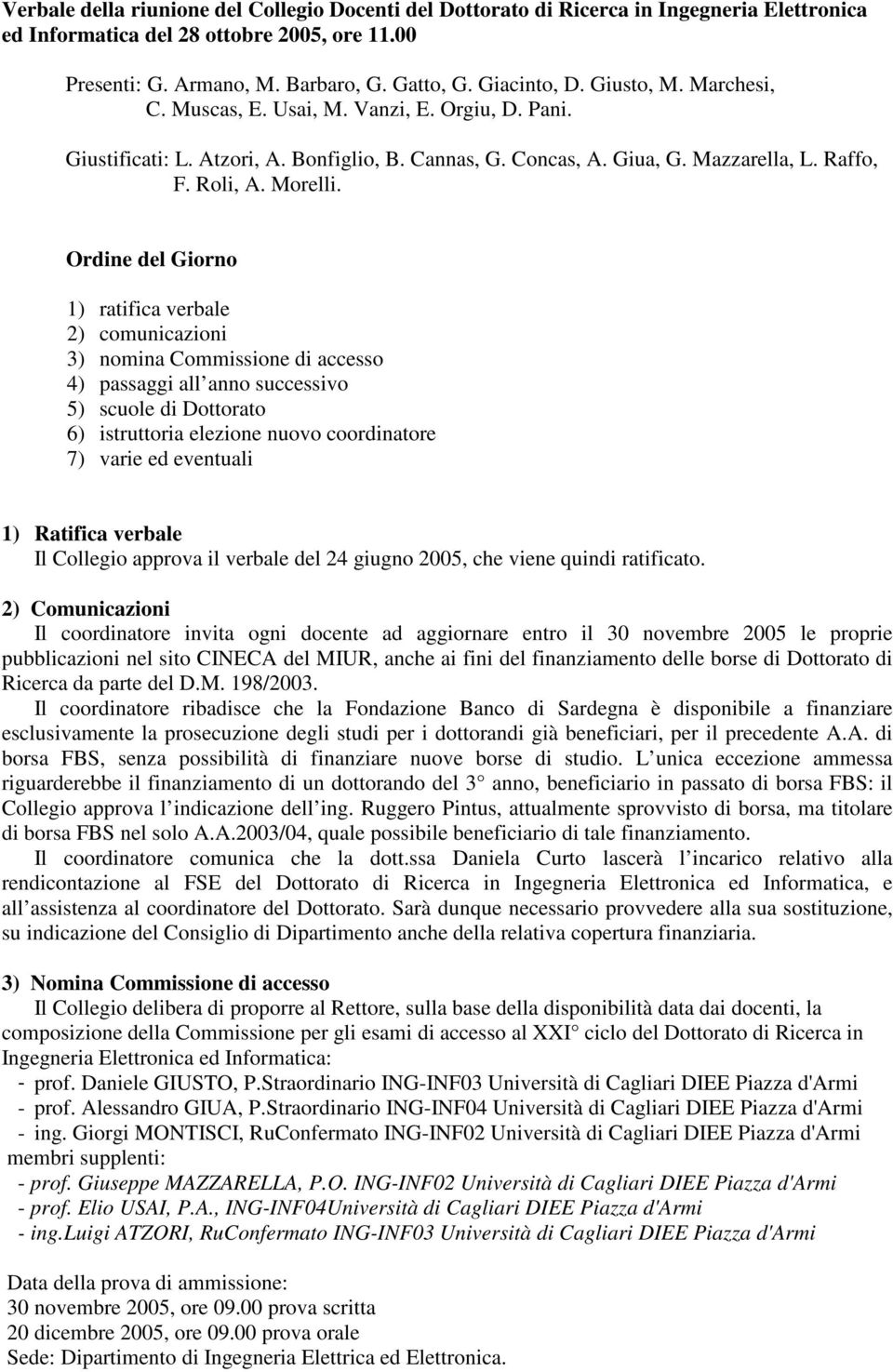 Ordine del Giorno 1) ratifica verbale 2) comunicazioni 3) nomina Commissione di accesso 4) passaggi all anno successivo 5) scuole di Dottorato 6) istruttoria elezione nuovo coordinatore 7) varie ed