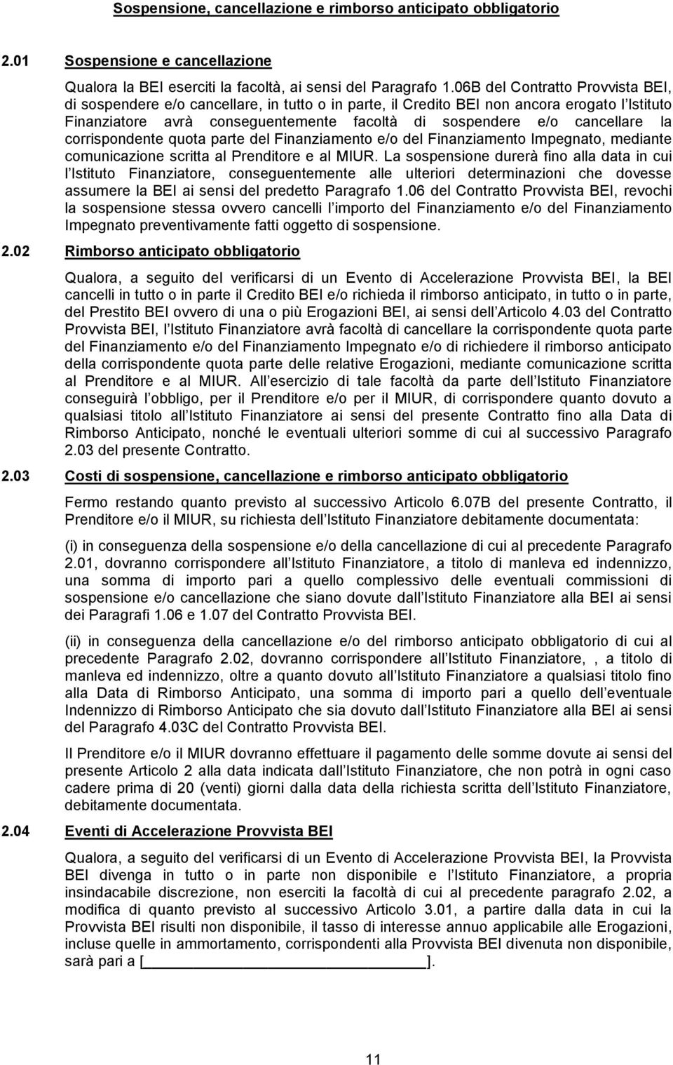 cancellare la corrispondente quota parte del Finanziamento e/o del Finanziamento Impegnato, mediante comunicazione scritta al Prenditore e al MIUR.