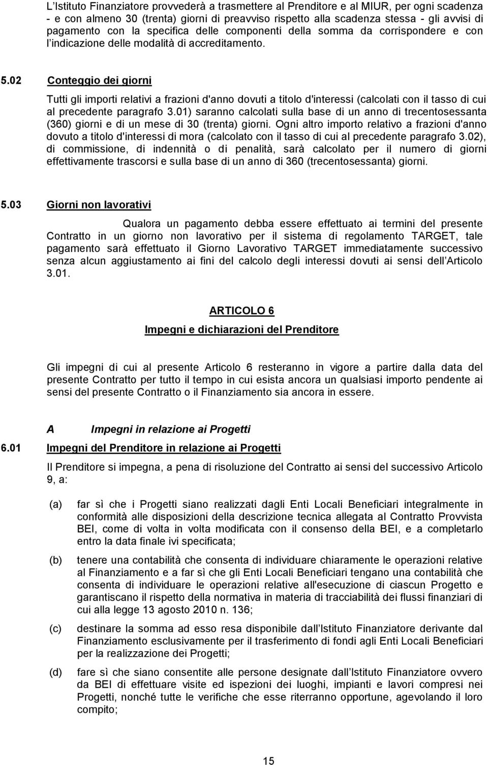 02 Conteggio dei giorni Tutti gli importi relativi a frazioni d'anno dovuti a titolo d'interessi (calcolati con il tasso di cui al precedente paragrafo 3.