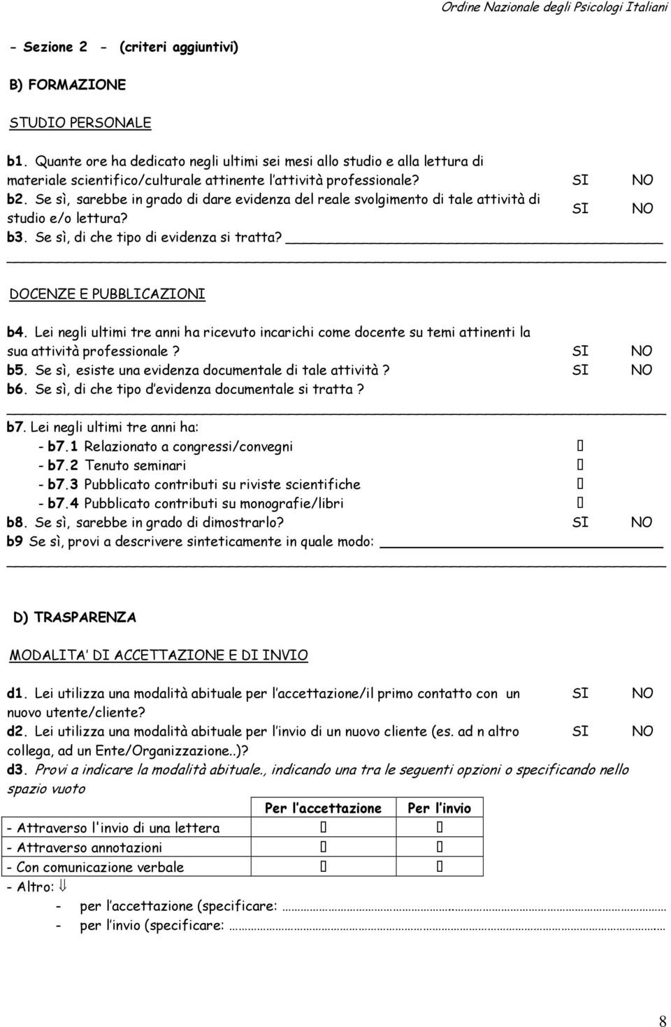 Se sì, sarebbe in grado di dare evidenza del reale svolgimento di tale attività di studio e/o lettura? b3. Se sì, di che tipo di evidenza si tratta? DOCENZE E PUBBLICAZIONI b4.