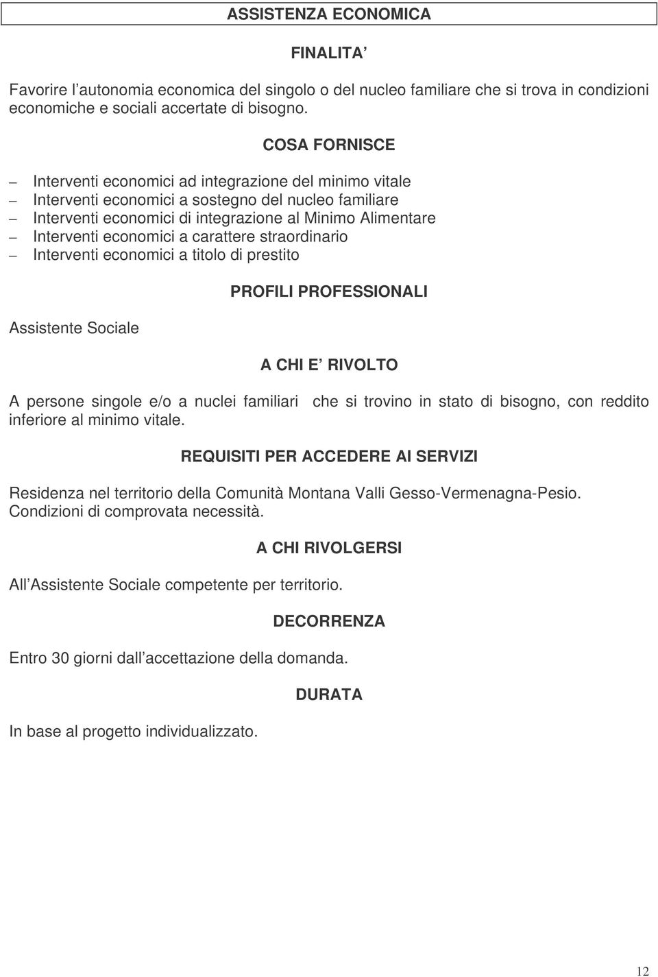 economici a carattere straordinario Interventi economici a titolo di prestito Assistente Sociale PROFILI PROFESSIONALI A CHI E RIVOLTO A persone singole e/o a nuclei familiari che si trovino in stato