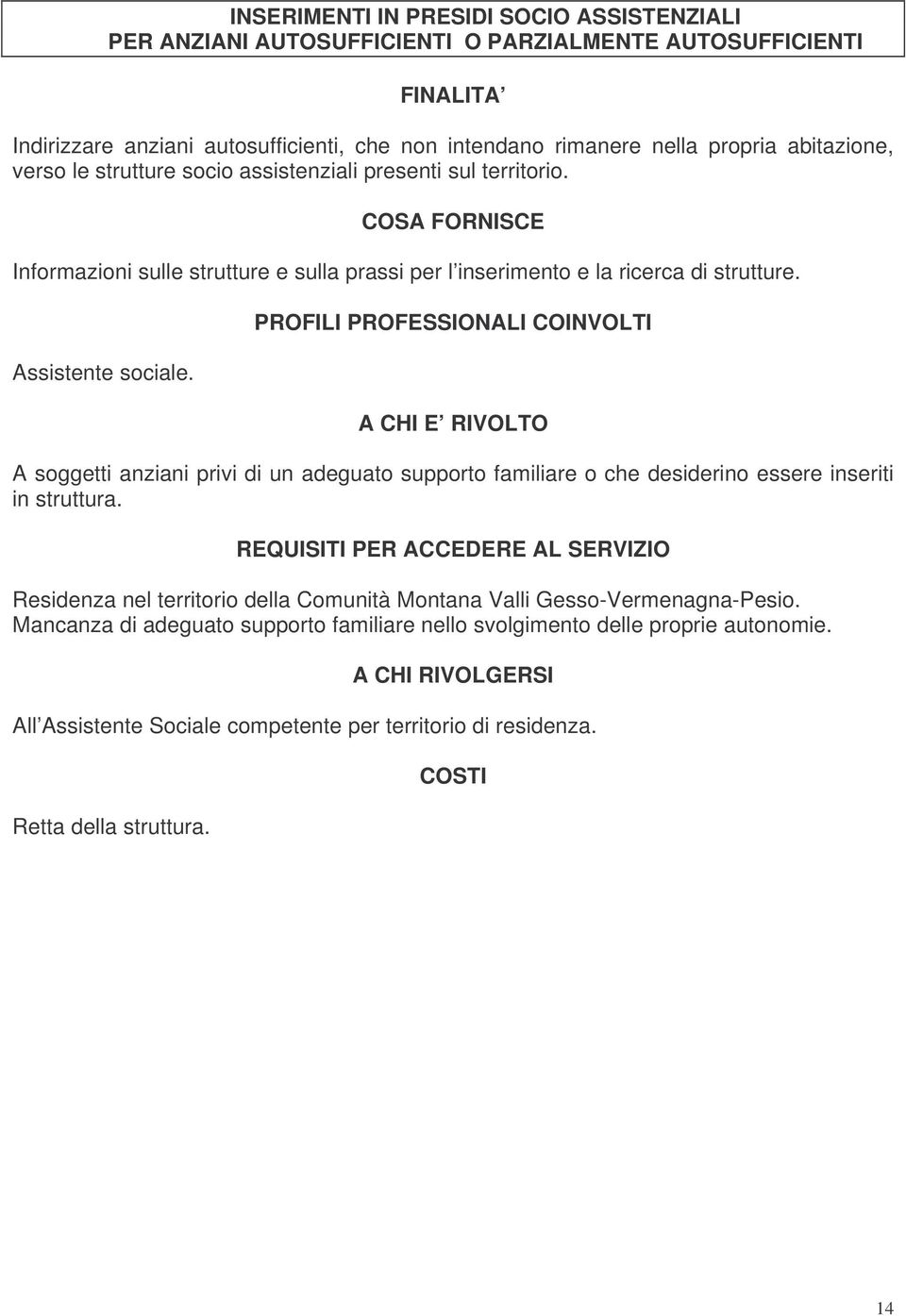 PROFILI PROFESSIONALI COINVOLTI A CHI E RIVOLTO A soggetti anziani privi di un adeguato supporto familiare o che desiderino essere inseriti in struttura.