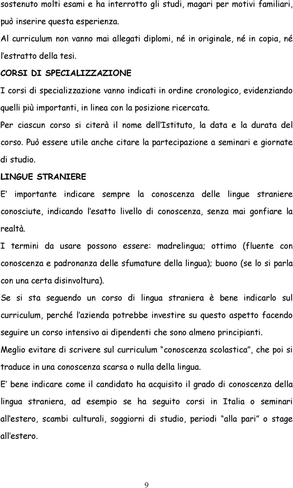 CORSI DI SPECIALIZZAZIONE I corsi di specializzazione vanno indicati in ordine cronologico, evidenziando quelli più importanti, in linea con la posizione ricercata.