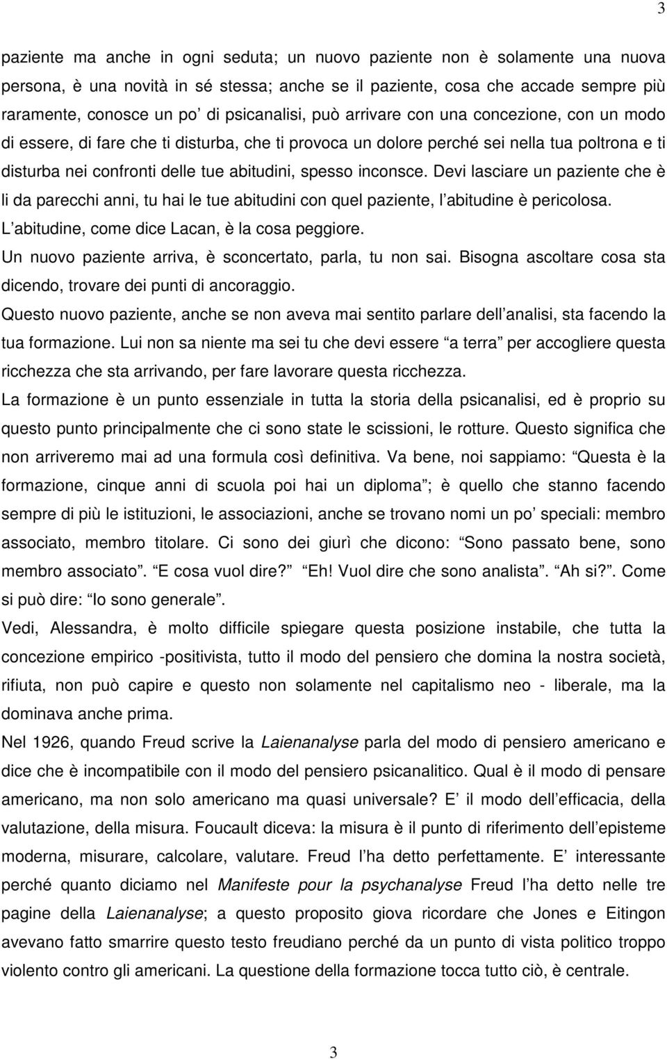 spesso inconsce. Devi lasciare un paziente che è li da parecchi anni, tu hai le tue abitudini con quel paziente, l abitudine è pericolosa. L abitudine, come dice Lacan, è la cosa peggiore.