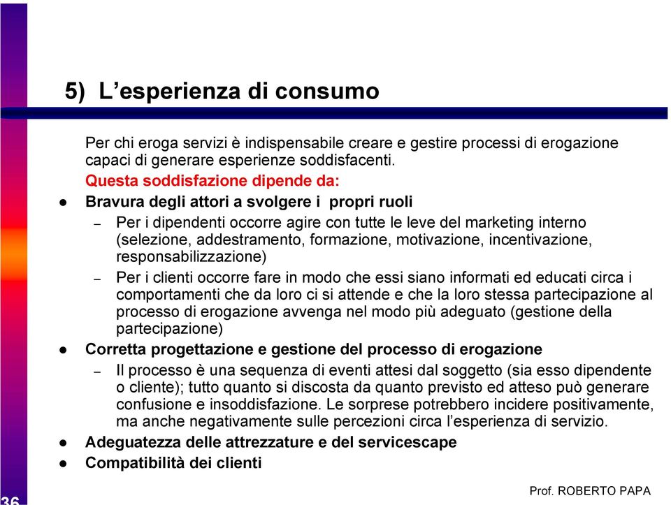 motivazione, incentivazione, responsabilizzazione) Per i clienti occorre fare in modo che essi siano informati ed educati circa i comportamenti che da loro ci si attende e che la loro stessa