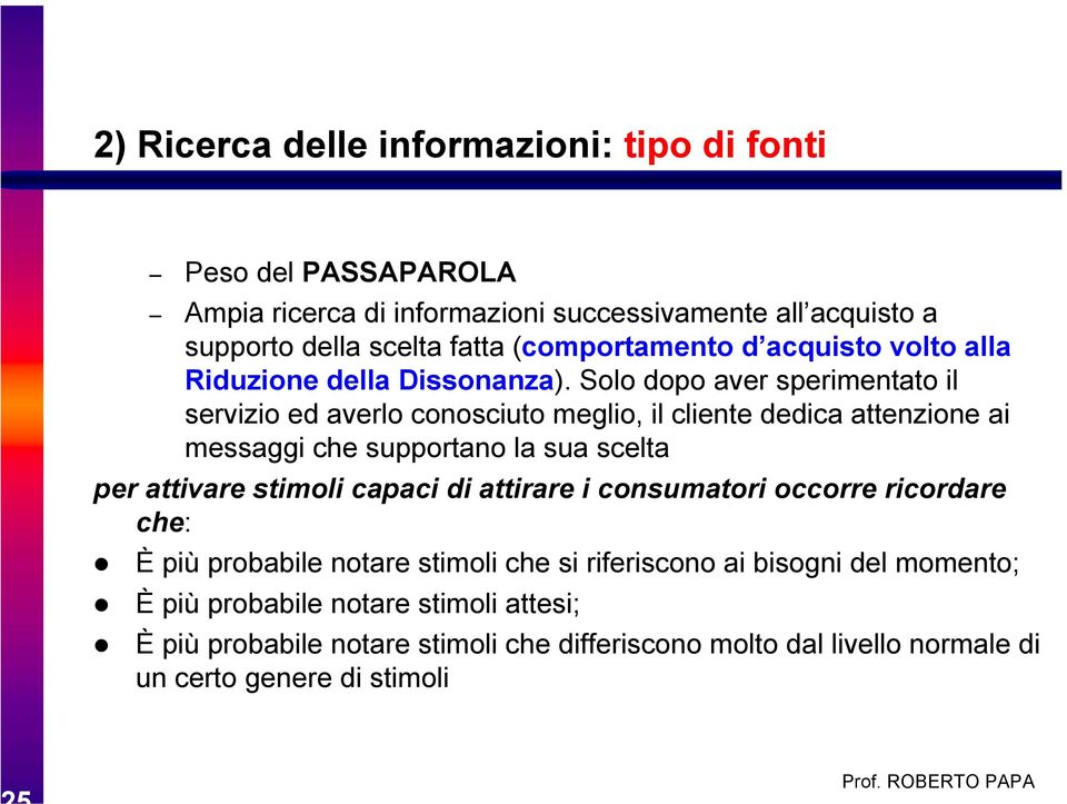 Solo dopo aver sperimentato il servizio ed averlo conosciuto meglio, il cliente dedica attenzione ai messaggi che supportano la sua scelta per attivare stimoli