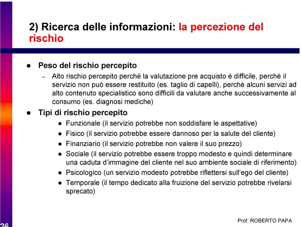 diagnosi mediche) Tipi di rischio percepito Funzionale (il servizio potrebbe non soddisfare le aspettative) Fisico (il servizio potrebbe essere dannoso per la salute del cliente) Finanziario (il