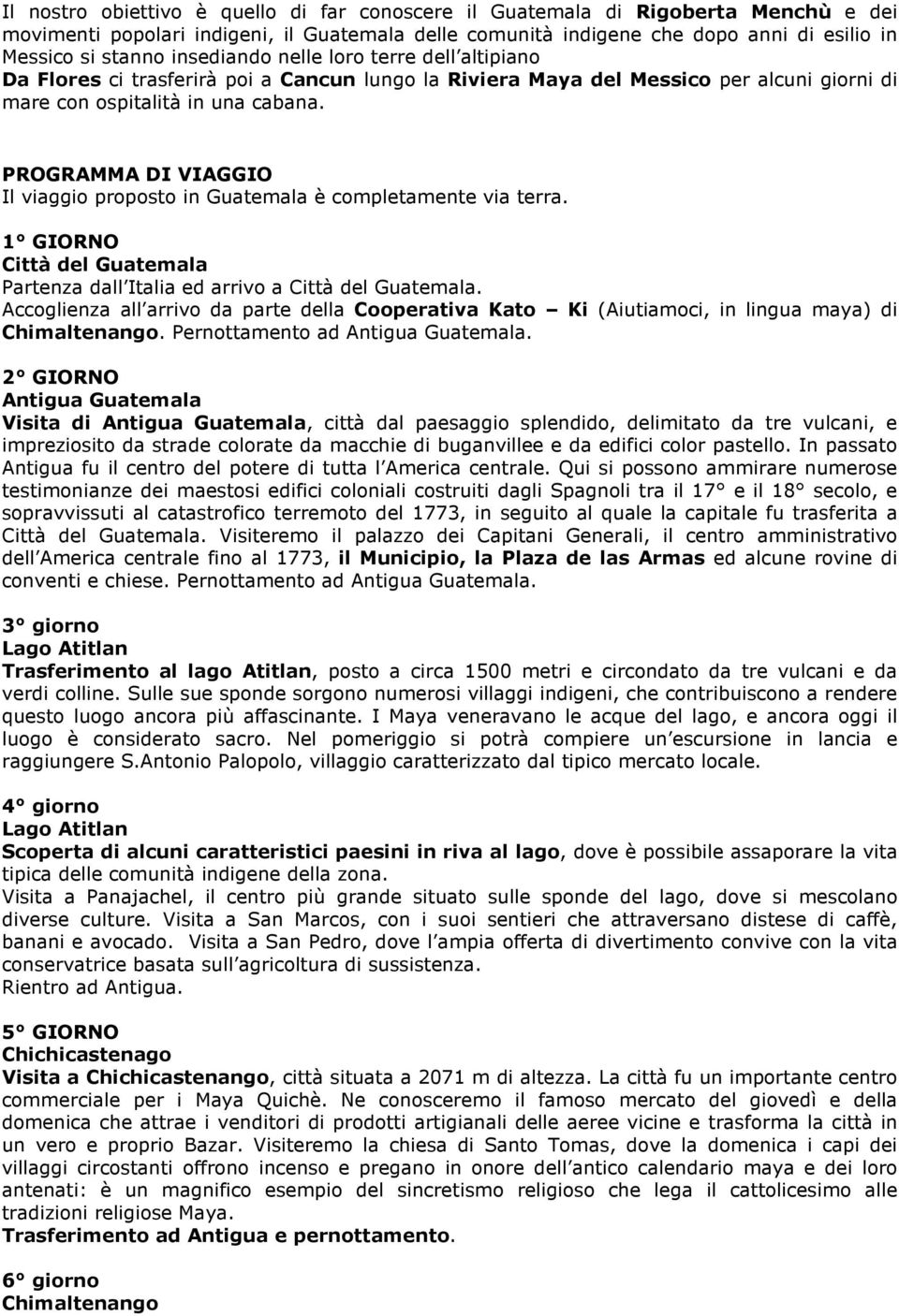 PROGRAMMA DI VIAGGIO Il viaggio proposto in Guatemala è completamente via terra. 1 GIORNO Città del Guatemala Partenza dall Italia ed arrivo a Città del Guatemala.