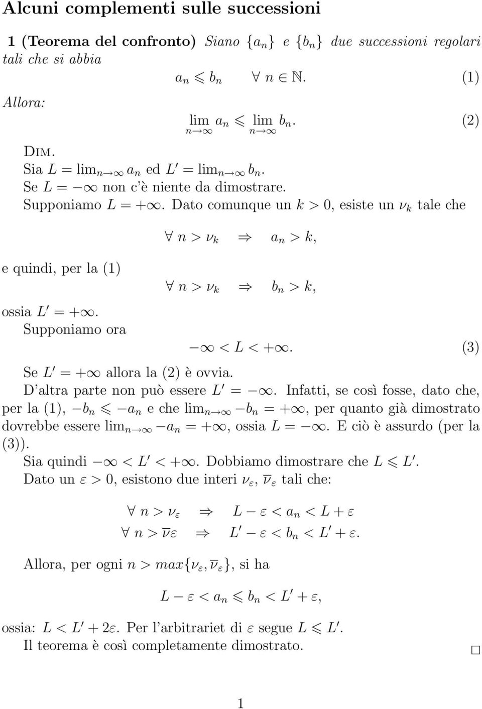 (3) Se L = + allora la (2) è ovvia. D altra parte non può essere L =. Infatti, se così fosse, dato che, per la (1), b n a n e che b n = +, per quanto già dimostrato dovrebbe essere a n = +, ossia L =.