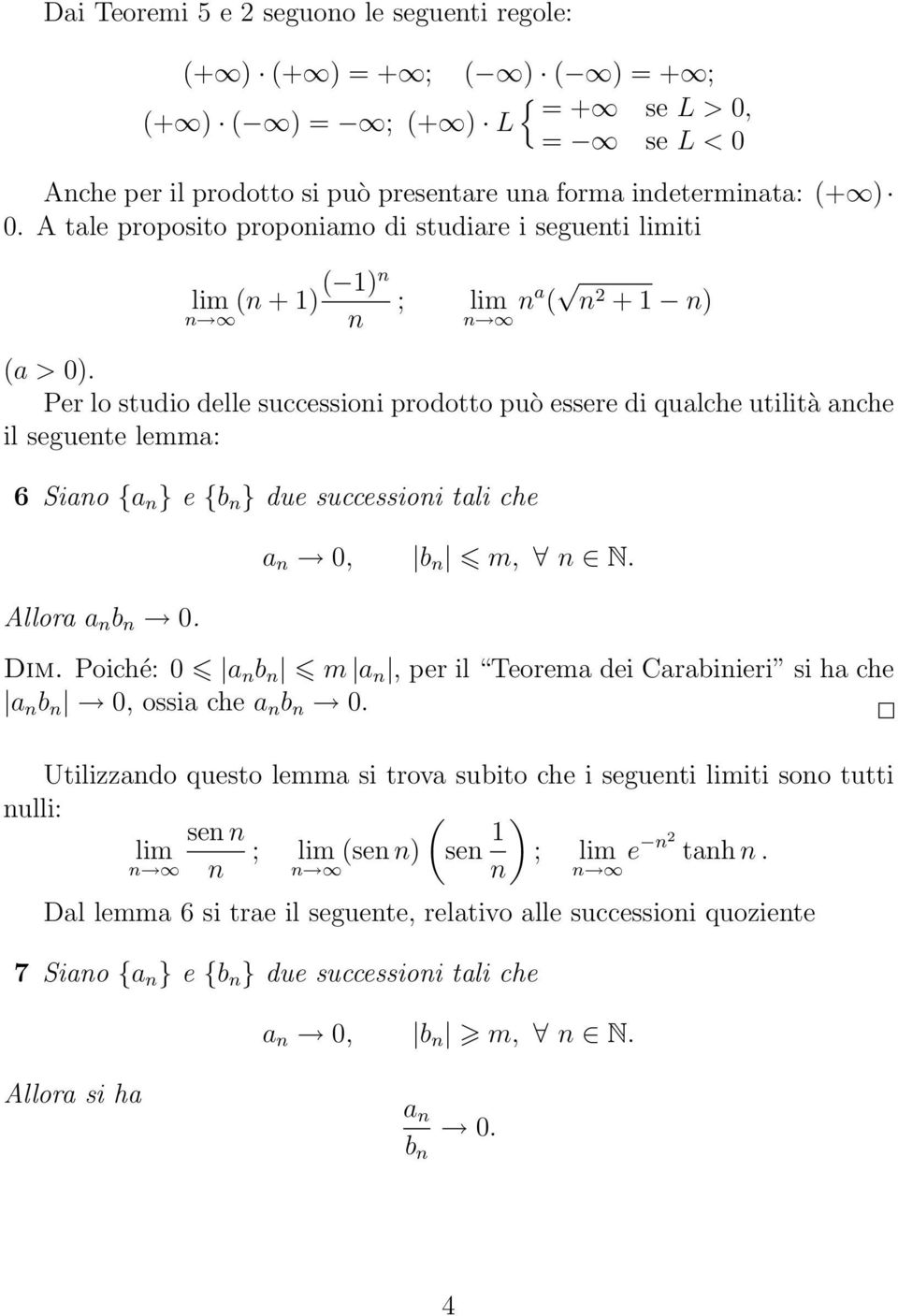 Per lo studio delle successioni prodotto può essere di qualche utilità anche il seguente lemma: 6 Siano {a n } e {b n } due successioni tali che Allora a n b n 0. a n 0, b n m, n N. Dim.