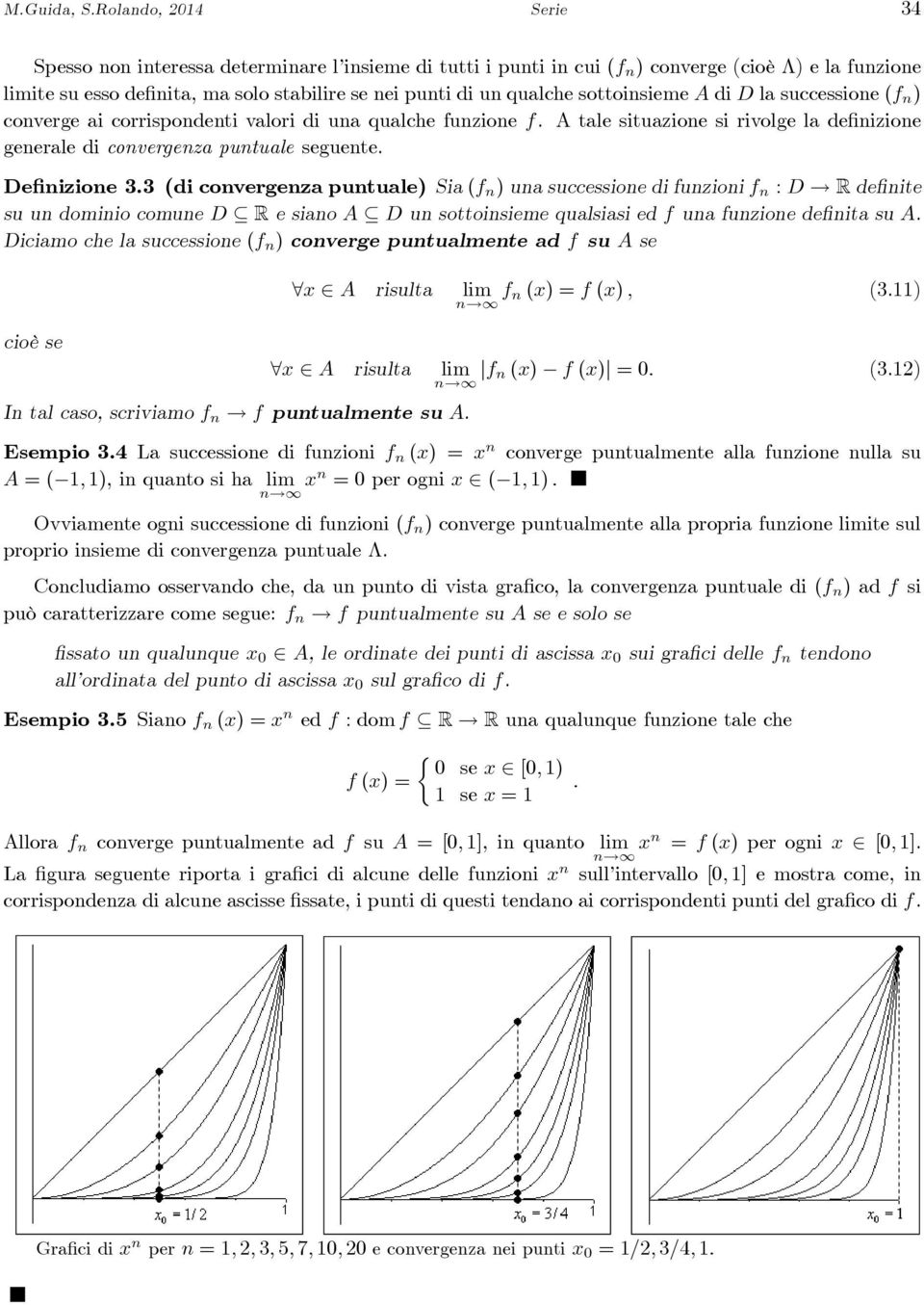 sottoinsieme A di D l successione (f n ) converge i corrispondenti vlori di un qulche funzione f. A tle situzione si rivolge l definizione generle di convergenz puntule seguente. Definizione 3.