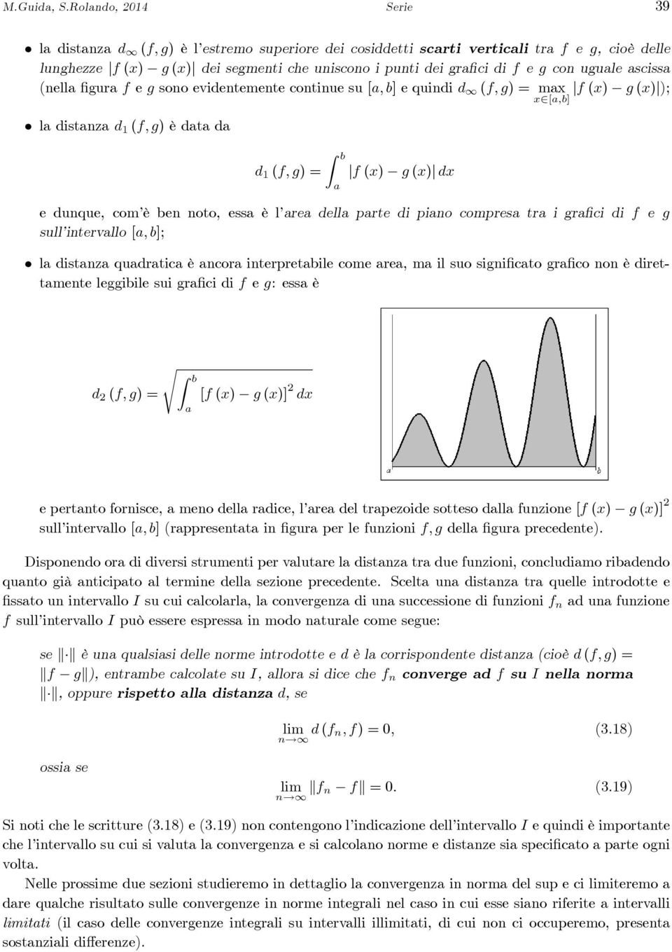 sciss (nell figur f e g sono evidentemente continue su [, b] e quindi d (f,g) = mx f (x) g (x) ); x[,b] l distnz d 1 (f,g) èdtd d 1 (f,g) = f (x) g (x) dx e dunque, com è ben noto, ess è l re dell