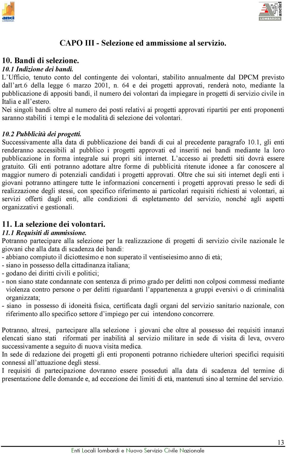 64 e dei progetti approvati, renderà noto, mediante la pubblicazione di appositi bandi, il numero dei volontari da impiegare in progetti di servizio civile in Italia e all estero.