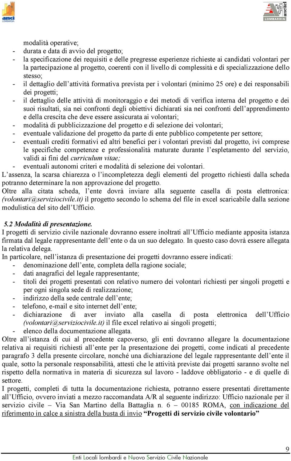 attività di monitoraggio e dei metodi di verifica interna del progetto e dei suoi risultati, sia nei confronti degli obiettivi dichiarati sia nei confronti dell apprendimento e della crescita che