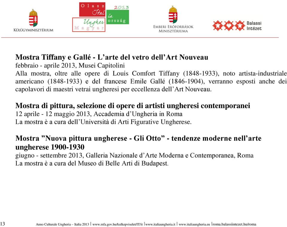 Mostra di pittura, selezione di opere di artisti ungheresi contemporanei 12 aprile - 12 maggio 2013, Accademia d Ungheria in Roma La mostra è a cura dell Università di Arti Figurative Ungherese.