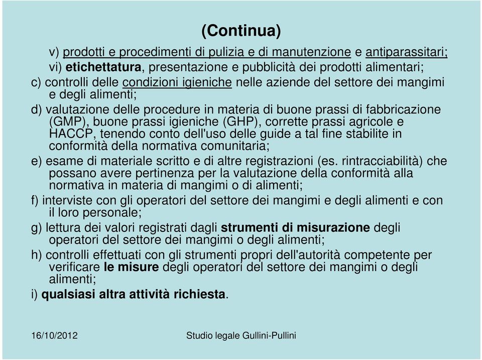 HACCP, tenendo conto dell'uso delle guide a tal fine stabilite in conformità della normativa comunitaria; e) esame di materiale scritto e di altre registrazioni (es.