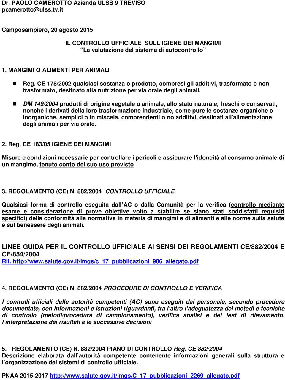 DM 149/2004 prodotti di origine vegetale o animale, allo stato naturale, freschi o conservati, nonché i derivati della loro trasformazione industriale, come pure le sostanze organiche o inorganiche,