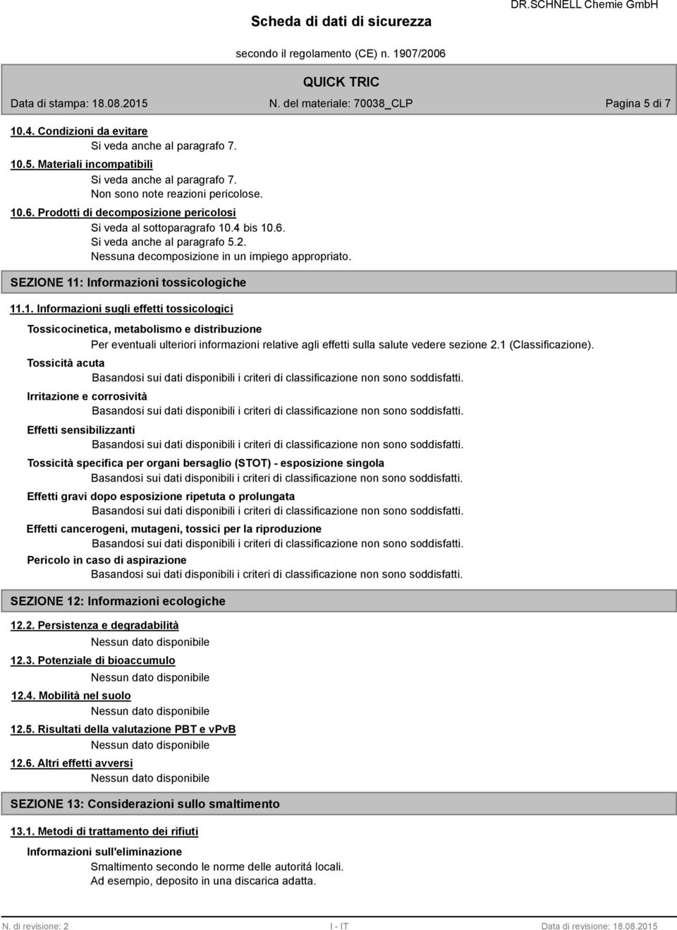 SEZIONE 11: Informazioni tossicologiche 11.1. Informazioni sugli effetti tossicologici Tossicocinetica, metabolismo e distribuzione Per eventuali ulteriori informazioni relative agli effetti sulla salute vedere sezione 2.